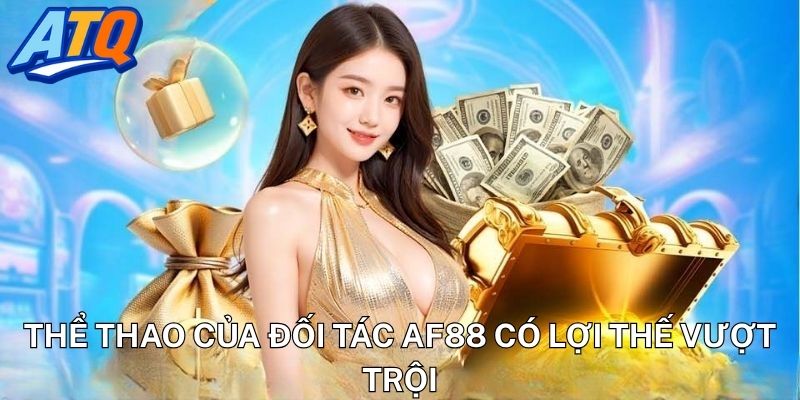 Thể Thao của đối tác AF88 có lợi thế vượt trội